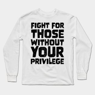 Fight For Those Without Your Privilege Long Sleeve T-Shirt